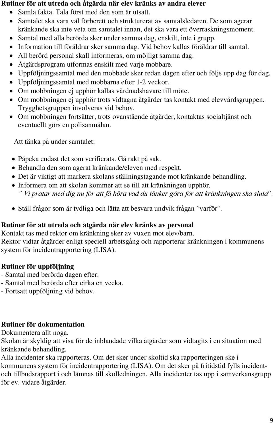 Information till föräldrar sker samma dag. Vid behov kallas föräldrar till samtal. All berörd personal skall informeras, om möjligt samma dag. Åtgärdsprogram utformas enskilt med varje mobbare.