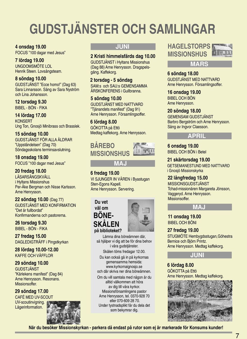 00 GUDSTJÄNST FÖR ALLA ÅLDRAR Uppståndelsen (Dag 70) Söndagsskolans terminsavslutning. 18 onsdag 19.00 FOCUS 100 dagar med Jesus 20 fredag 18.