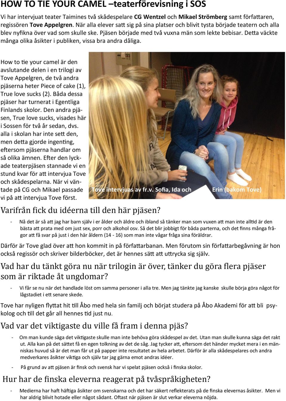 Detta väckte många olika åsikter i publiken, vissa bra andra dåliga.