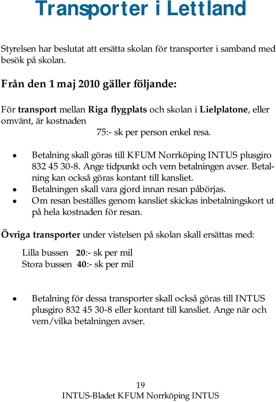 Betalning skall göras till KFUM Norrköping INTUS plusgiro 832 45 30-8. Ange tidpunkt och vem betalningen avser. Betalning kan också göras kontant till kansliet.