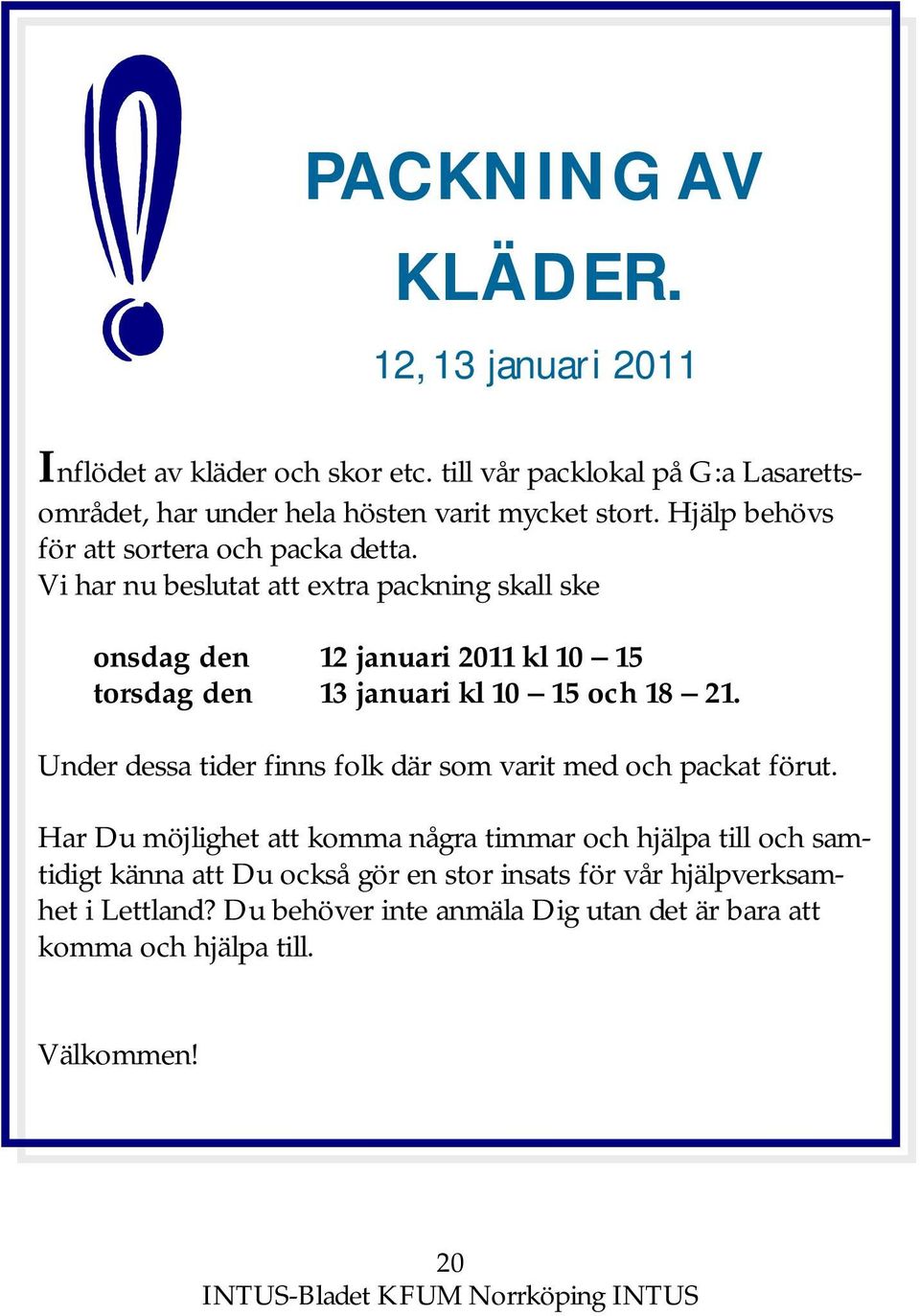 Vi har nu beslutat att extra packning skall ske onsdag den 12 januari 2011 kl 10 15 torsdag den 13 januari kl 10 15 och 18 21.