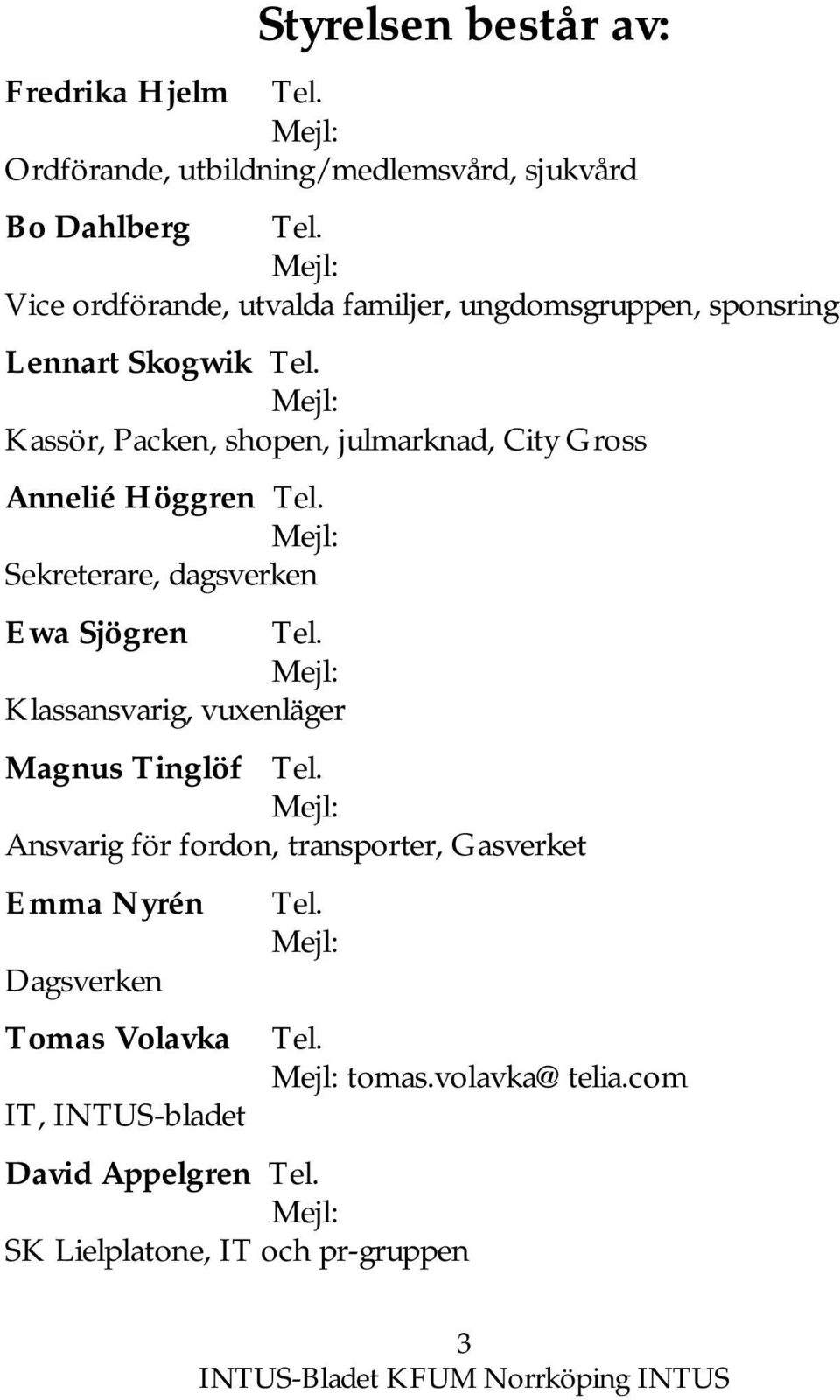 Mejl: Kassör, Packen, shopen, julmarknad, City Gross Annelié Höggren Tel. Mejl: Sekreterare, dagsverken Ewa Sjögren Tel.