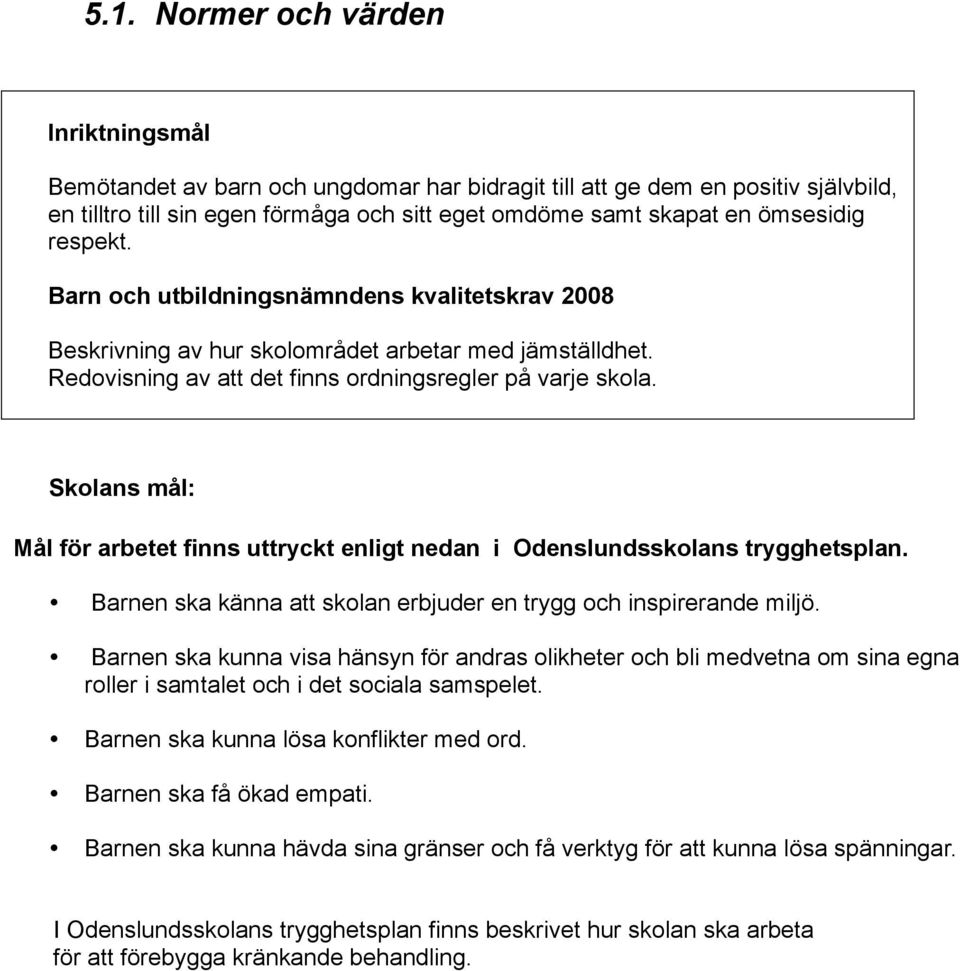 Skolans mål: Mål för arbetet finns uttryckt enligt nedan i Odenslundsskolans trygghetsplan. Barnen ska känna att skolan erbjuder en trygg och inspirerande miljö.