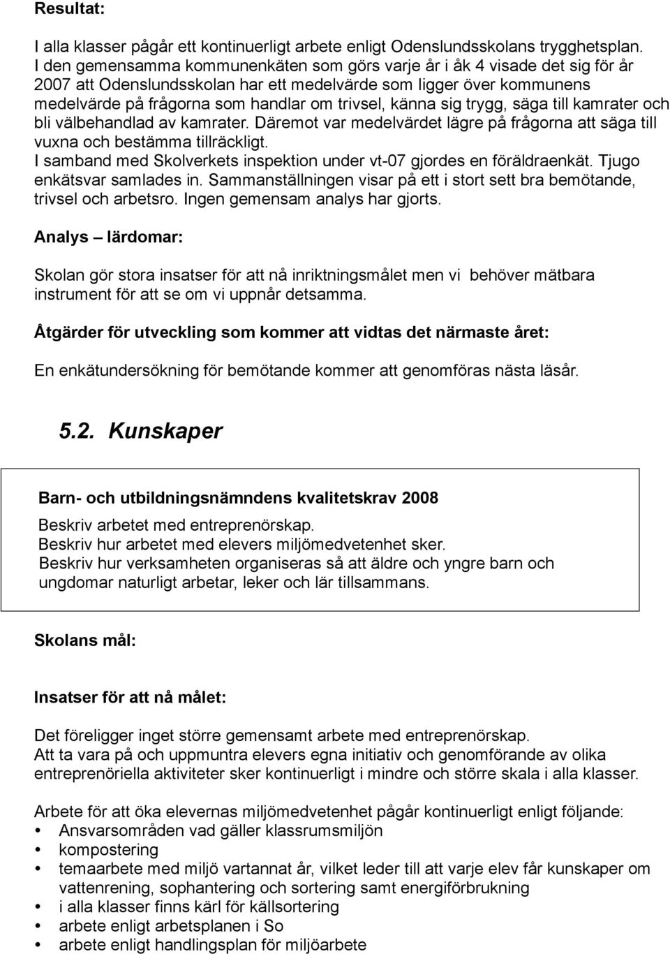 känna sig trygg, säga till kamrater och bli välbehandlad av kamrater. Däremot var medelvärdet lägre på frågorna att säga till vuxna och bestämma tillräckligt.