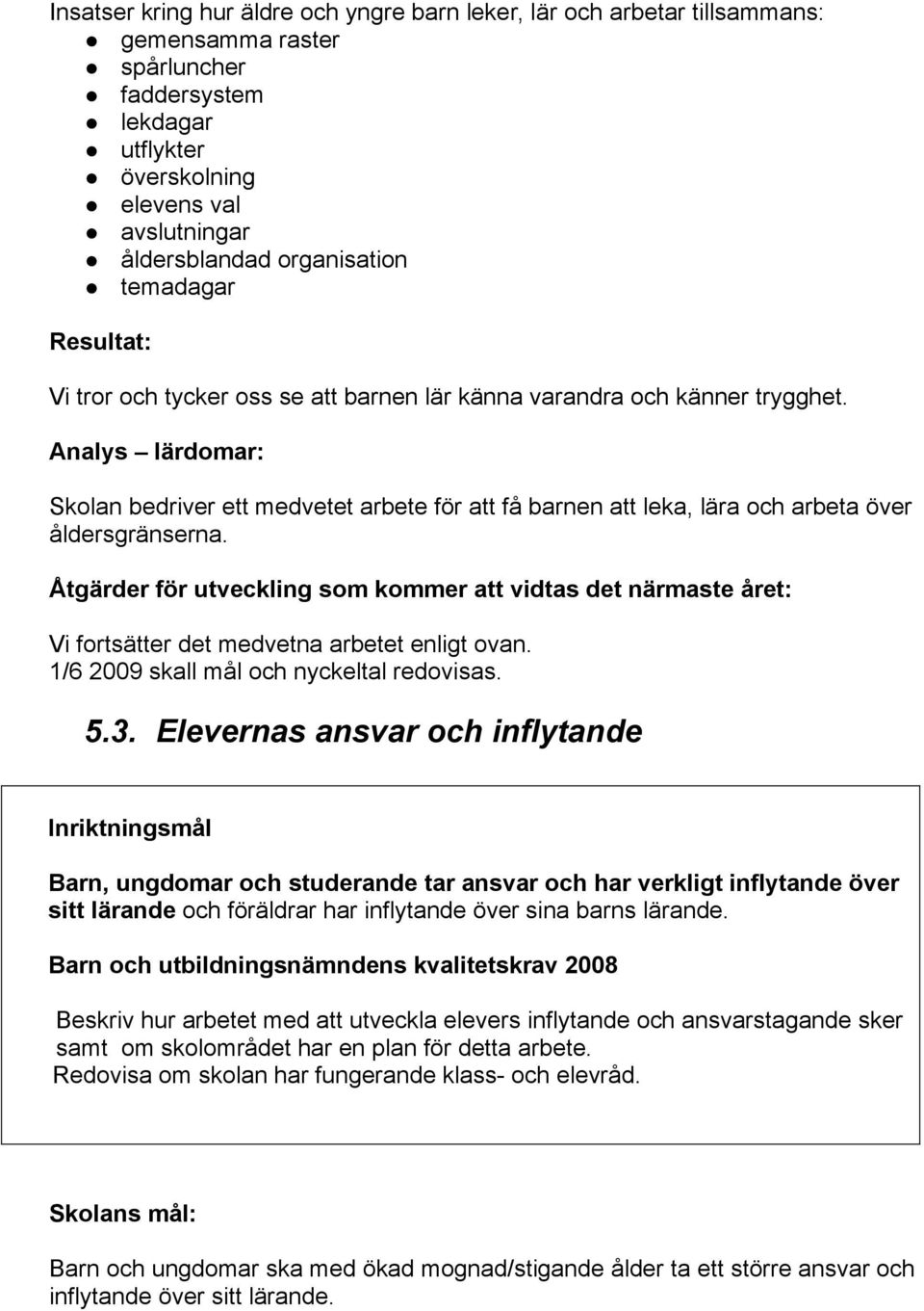 Analys lärdomar: Skolan bedriver ett medvetet arbete för att få barnen att leka, lära och arbeta över åldersgränserna.