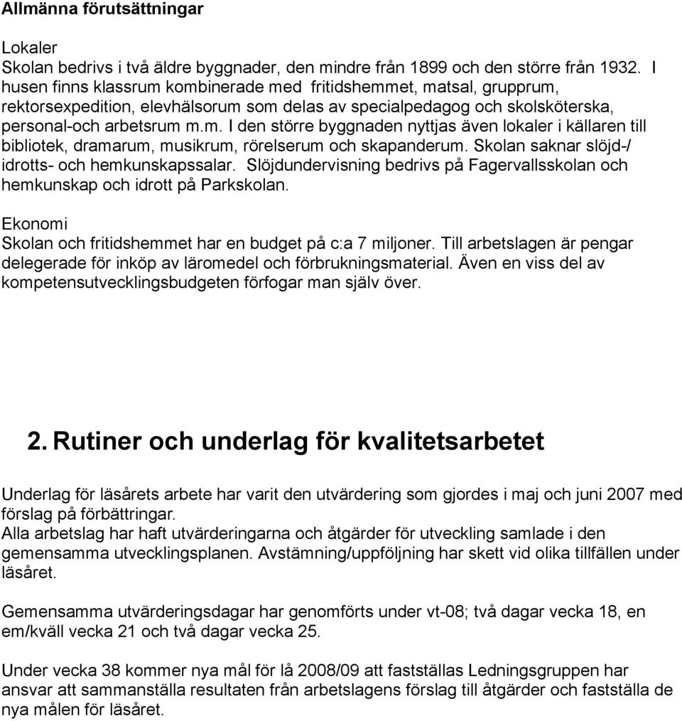 Skolan saknar slöjd-/ idrotts- och hemkunskapssalar. Slöjdundervisning bedrivs på Fagervallsskolan och hemkunskap och idrott på Parkskolan.