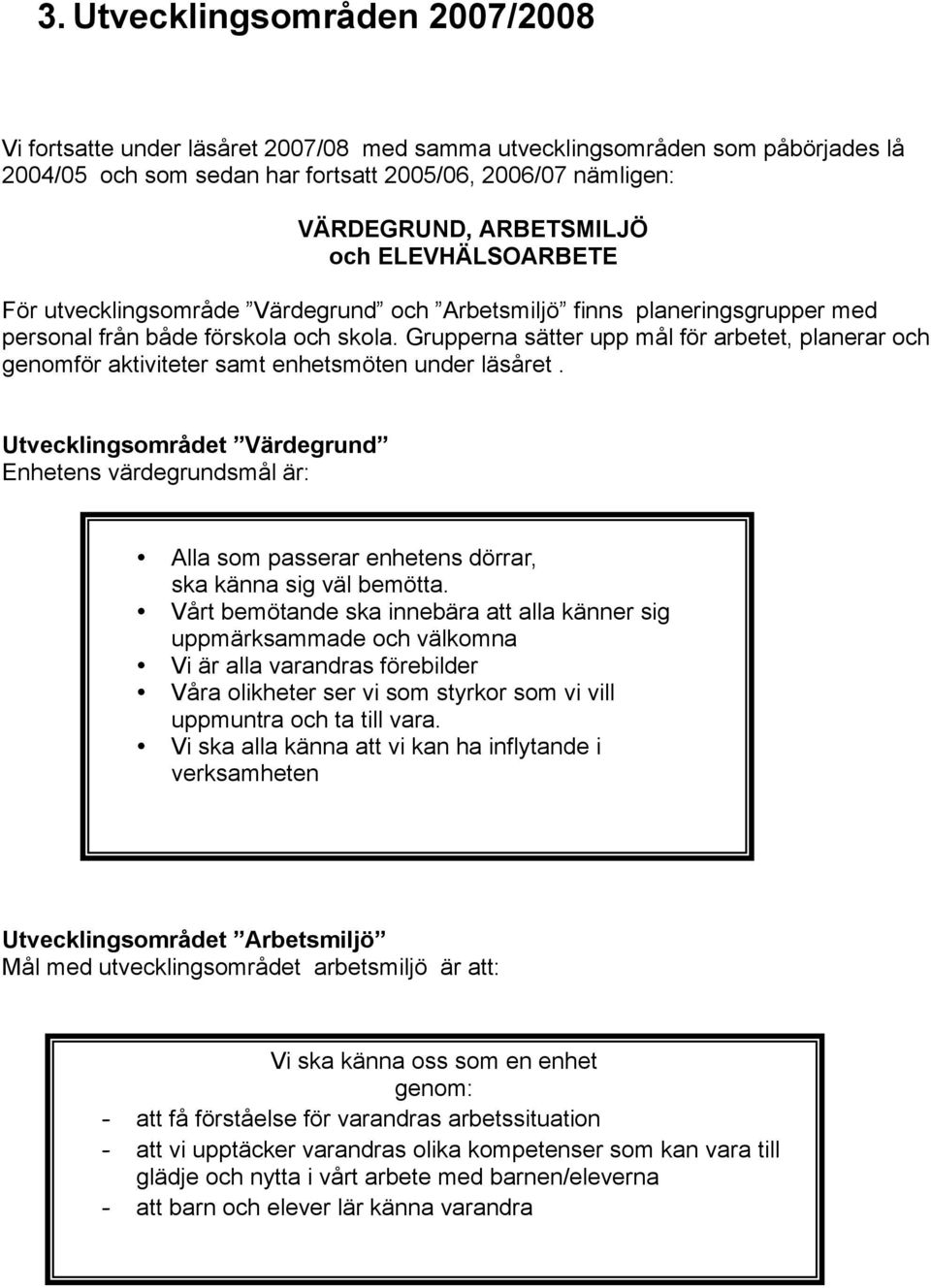 Grupperna sätter upp mål för arbetet, planerar och genomför aktiviteter samt enhetsmöten under läsåret.