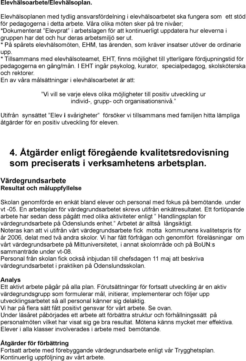 * På spårets elevhälsomöten, EHM, tas ärenden, som kräver insatser utöver de ordinarie upp.