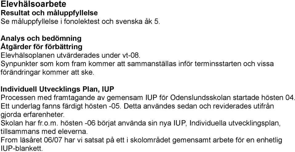Individuell Utvecklings Plan, IUP Processen med framtagande av gemensam IUP för Odenslundsskolan startade hösten 04. Ett underlag fanns färdigt hösten -05.