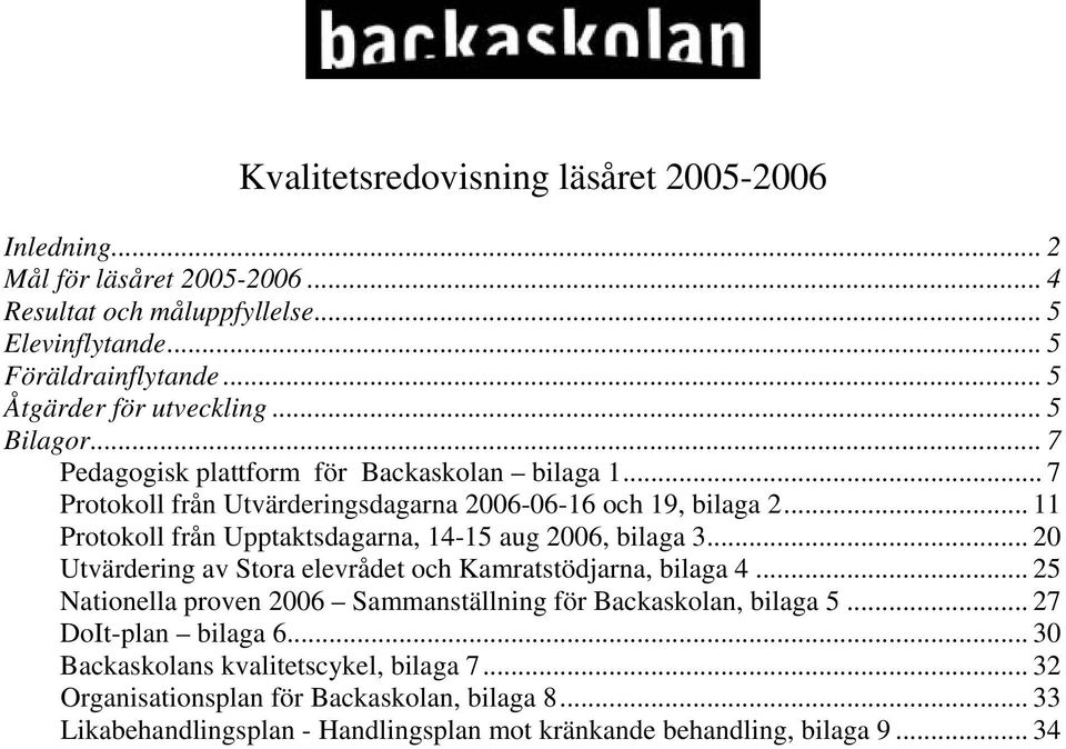 .. 11 Protokoll från Upptaktsdagarna, 14-15 aug 2006, bilaga 3... 20 Utvärdering av Stora elevrådet och Kamratstödjarna, bilaga 4.