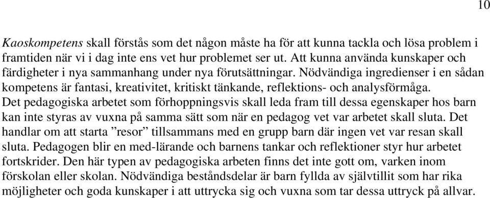 Nödvändiga ingredienser i en sådan kompetens är fantasi, kreativitet, kritiskt tänkande, reflektions- och analysförmåga.