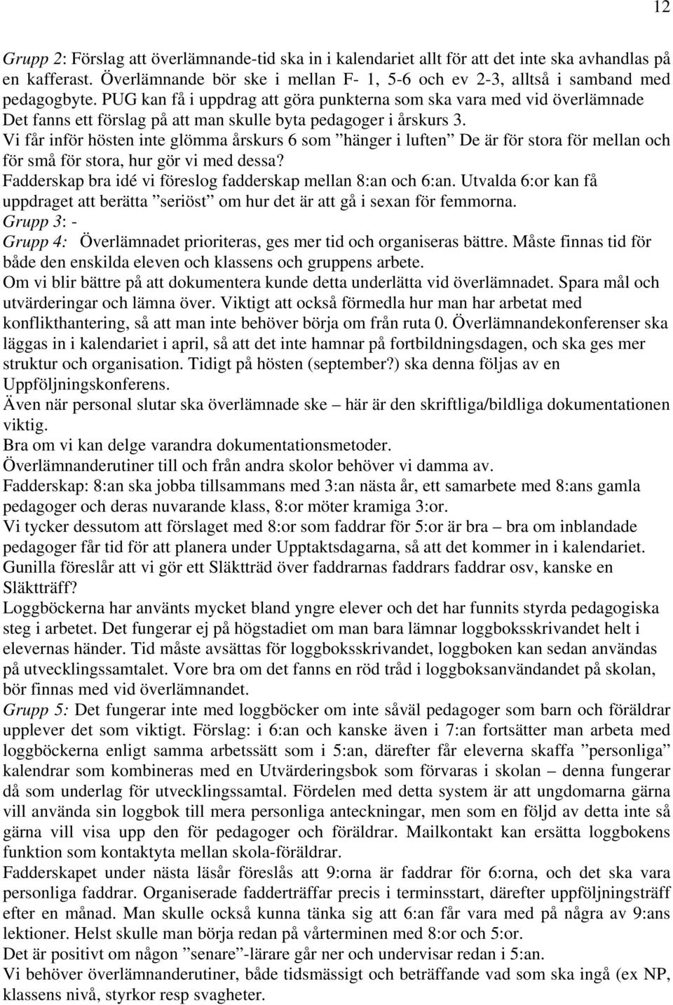 Vi får inför hösten inte glömma årskurs 6 som hänger i luften De är för stora för mellan och för små för stora, hur gör vi med dessa? Fadderskap bra idé vi föreslog fadderskap mellan 8:an och 6:an.