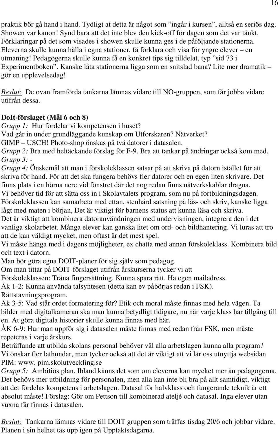 Pedagogerna skulle kunna få en konkret tips sig tilldelat, typ sid 73 i Experimentboken. Kanske låta stationerna ligga som en snitslad bana? Lite mer dramatik gör en upplevelsedag!