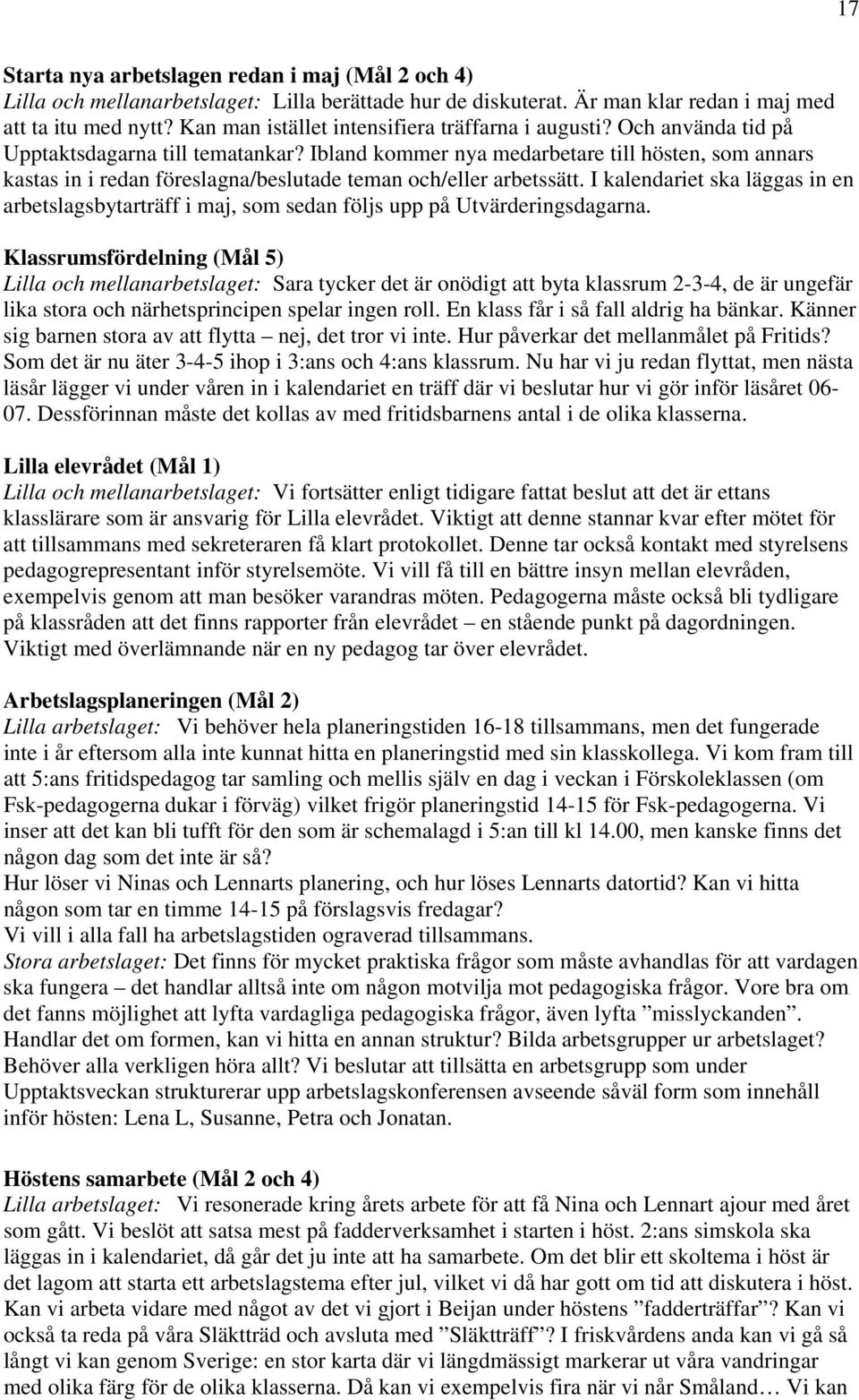 Ibland kommer nya medarbetare till hösten, som annars kastas in i redan föreslagna/beslutade teman och/eller arbetssätt.