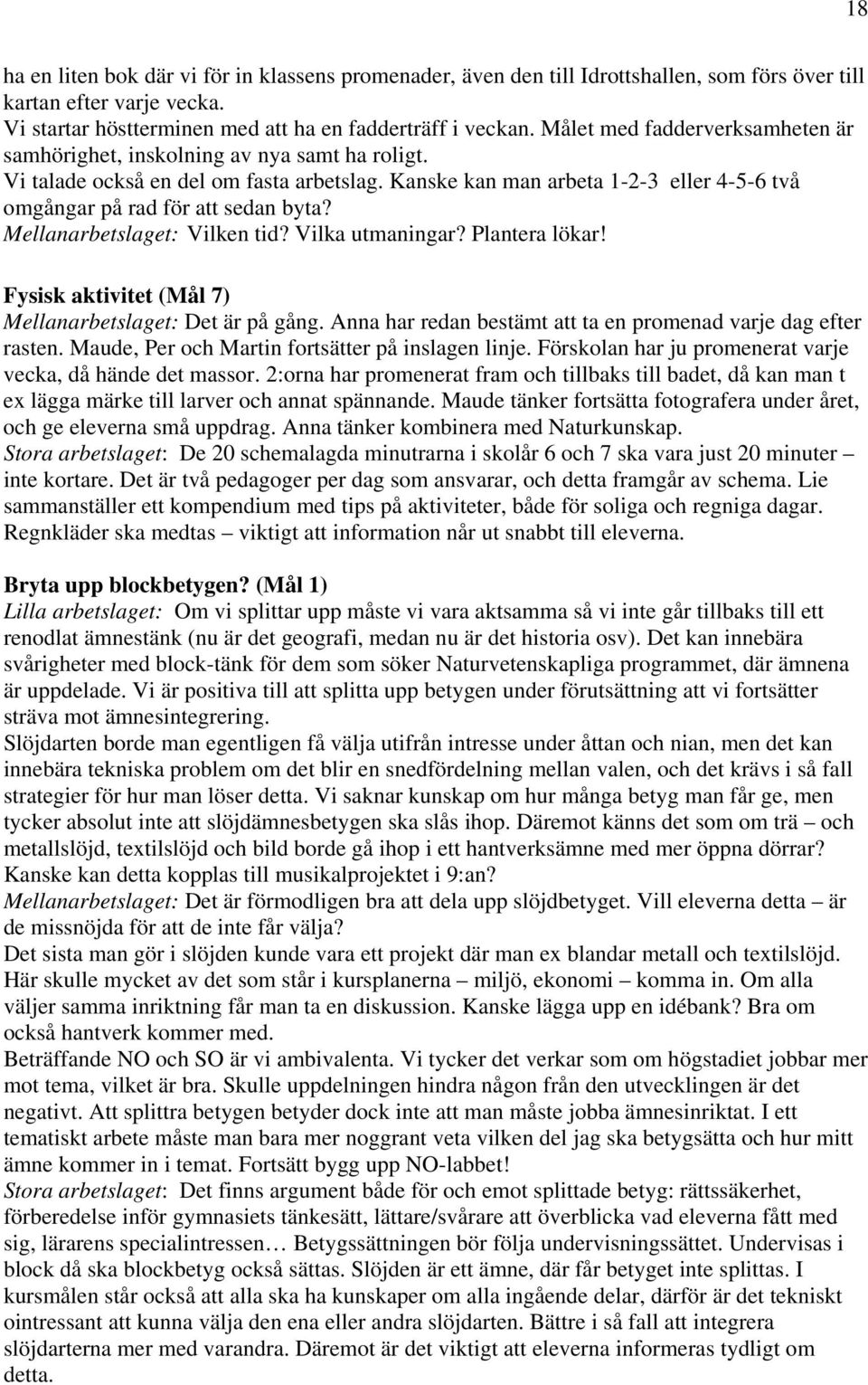 Kanske kan man arbeta 1-2-3 eller 4-5-6 två omgångar på rad för att sedan byta? Mellanarbetslaget: Vilken tid? Vilka utmaningar? Plantera lökar!