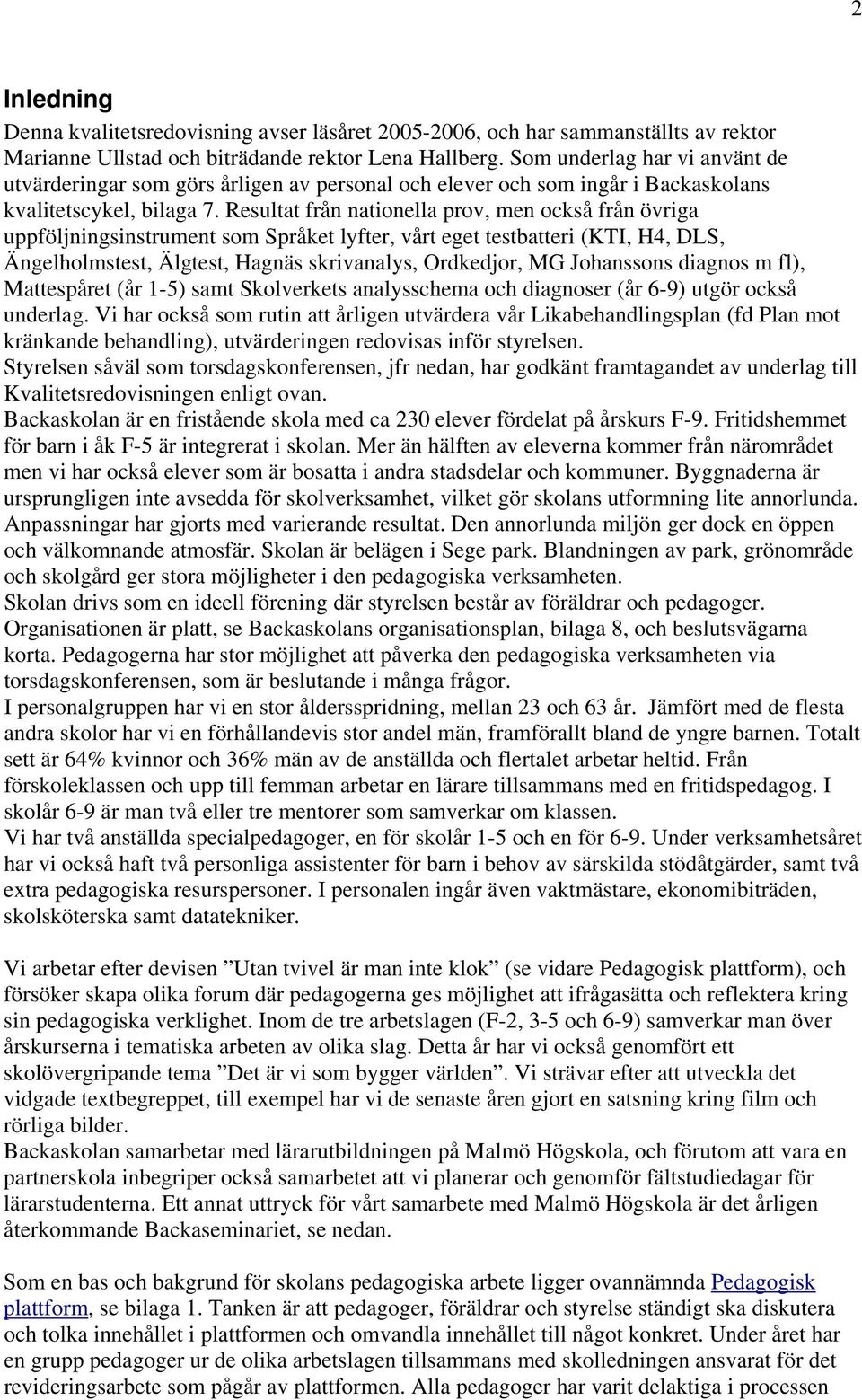 Resultat från nationella prov, men också från övriga uppföljningsinstrument som Språket lyfter, vårt eget testbatteri (KTI, H4, DLS, Ängelholmstest, Älgtest, Hagnäs skrivanalys, Ordkedjor, MG