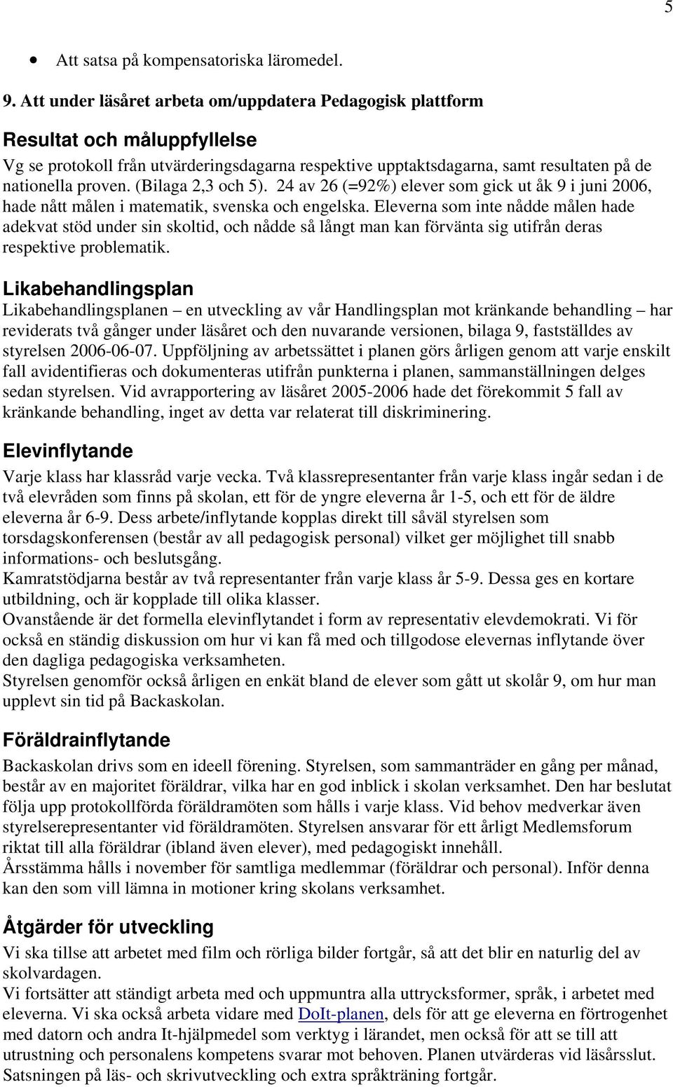 (Bilaga 2,3 och 5). 24 av 26 (=92%) elever som gick ut åk 9 i juni 2006, hade nått målen i matematik, svenska och engelska.