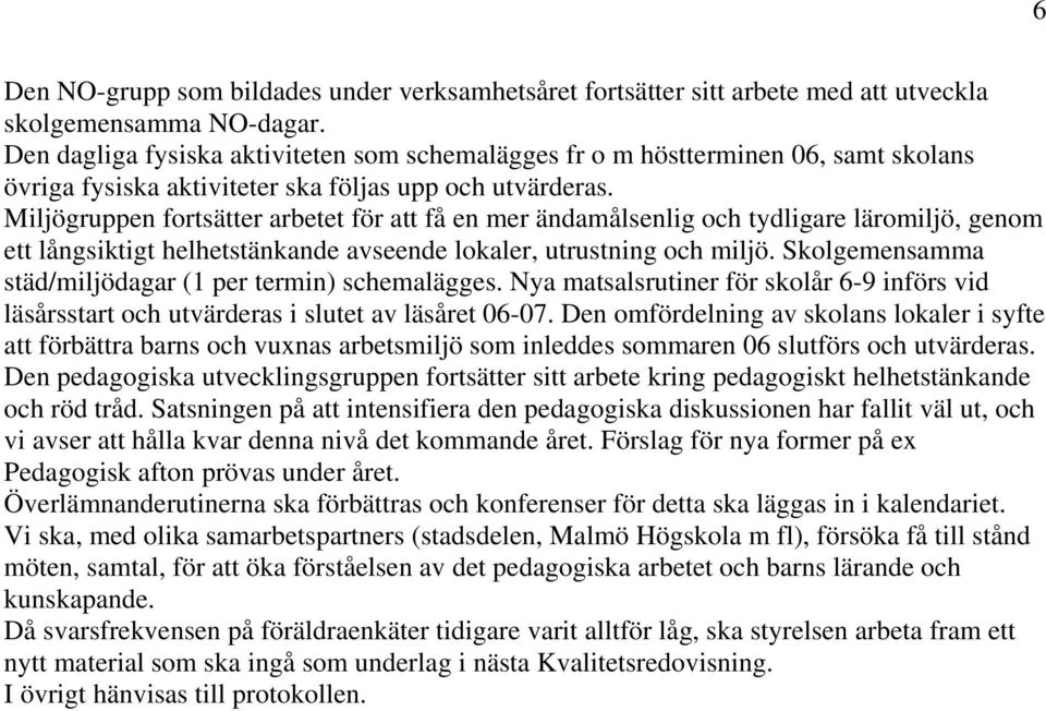 Miljögruppen fortsätter arbetet för att få en mer ändamålsenlig och tydligare läromiljö, genom ett långsiktigt helhetstänkande avseende lokaler, utrustning och miljö.