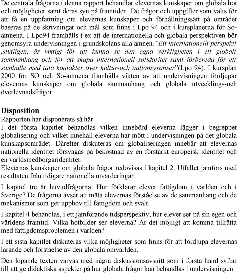 I Lpo94 framhålls t ex att de internationella och globala perspektiven bör genomsyra undervisningen i grundskolans alla ämnen.