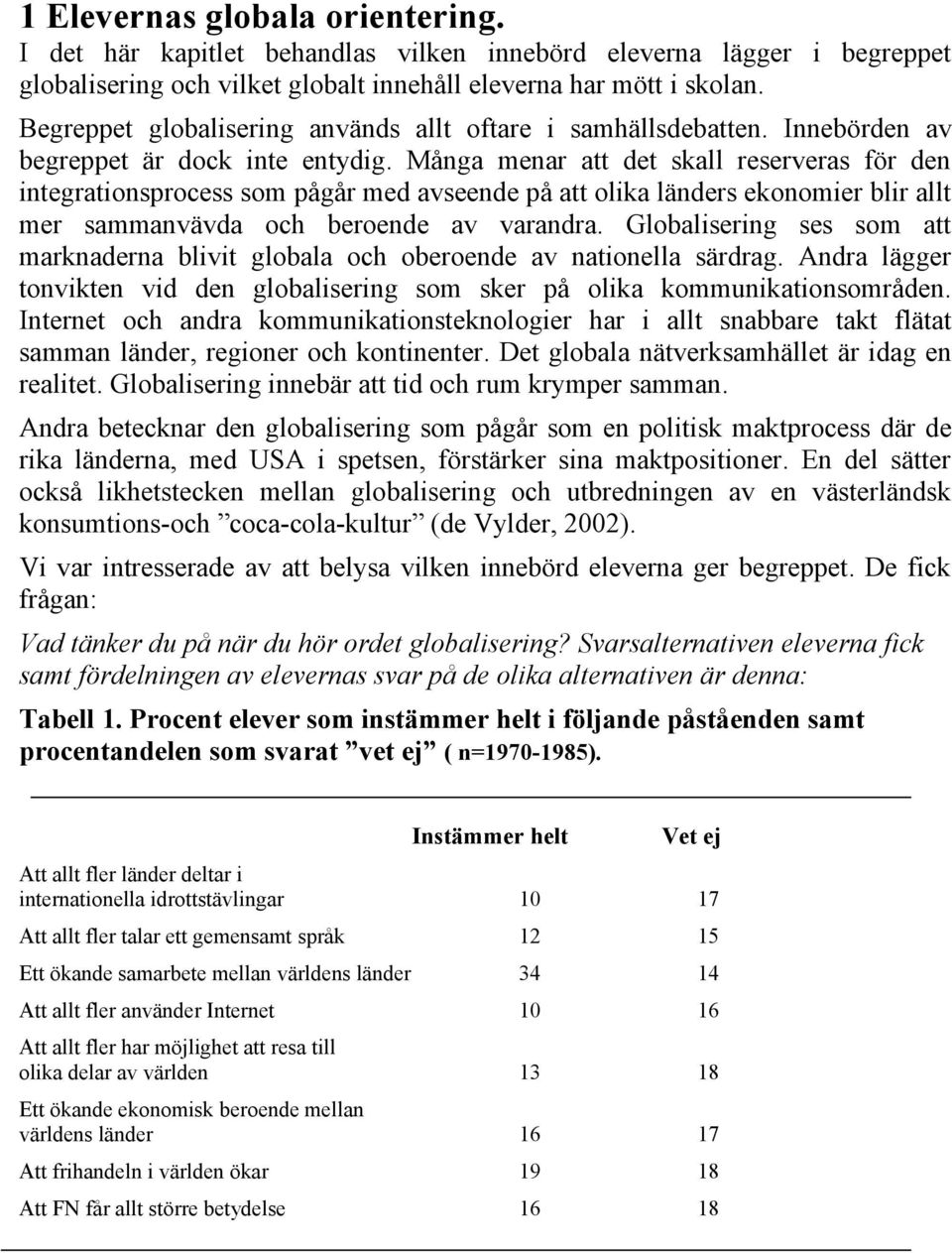 Många menar att det skall reserveras för den integrationsprocess som pågår med avseende på att olika länders ekonomier blir allt mer sammanvävda och beroende av varandra.