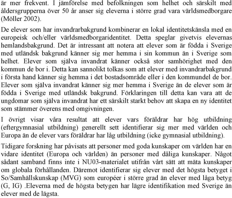 Det är intressant att notera att elever som är födda i Sverige med utländsk bakgrund känner sig mer hemma i sin kommun än i Sverige som helhet.