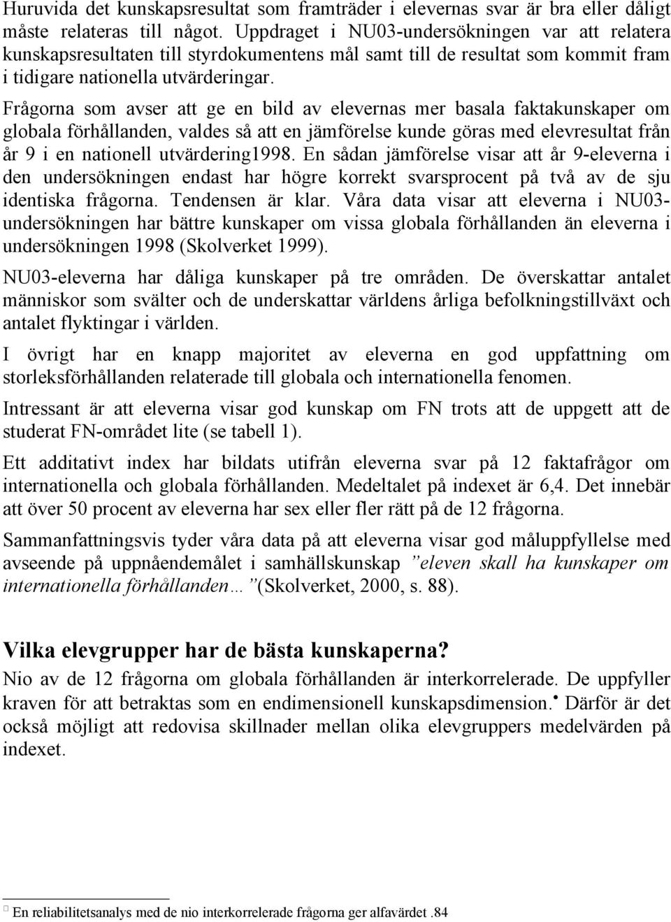 Frågorna som avser att ge en bild av elevernas mer basala faktakunskaper om globala förhållanden, valdes så att en jämförelse kunde göras med elevresultat från år 9 i en nationell utvärdering1998.