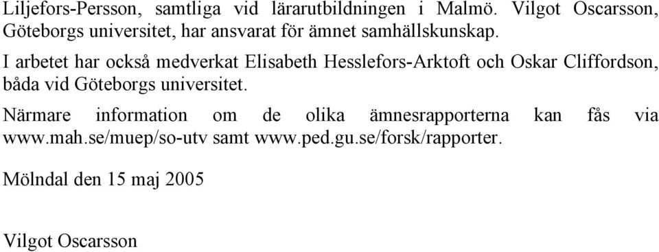 I arbetet har också medverkat Elisabeth Hesslefors-Arktoft och Oskar Cliffordson, båda vid Göteborgs
