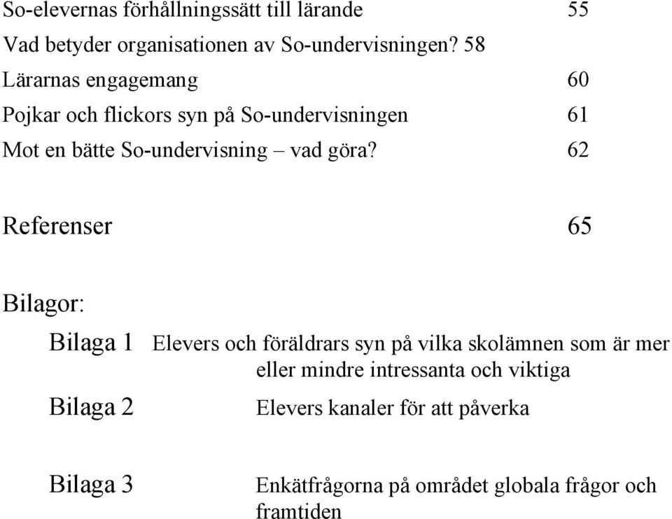 göra? 62 Referenser 65 Bilagor: Bilaga 1 Elevers och föräldrars syn på vilka skolämnen som är mer eller