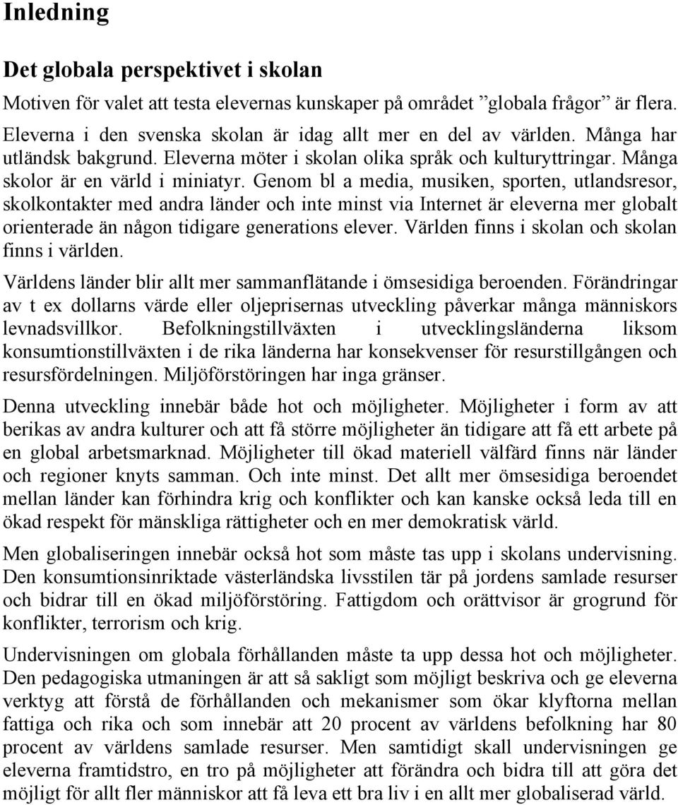 Genom bl a media, musiken, sporten, utlandsresor, skolkontakter med andra länder och inte minst via Internet är eleverna mer globalt orienterade än någon tidigare generations elever.