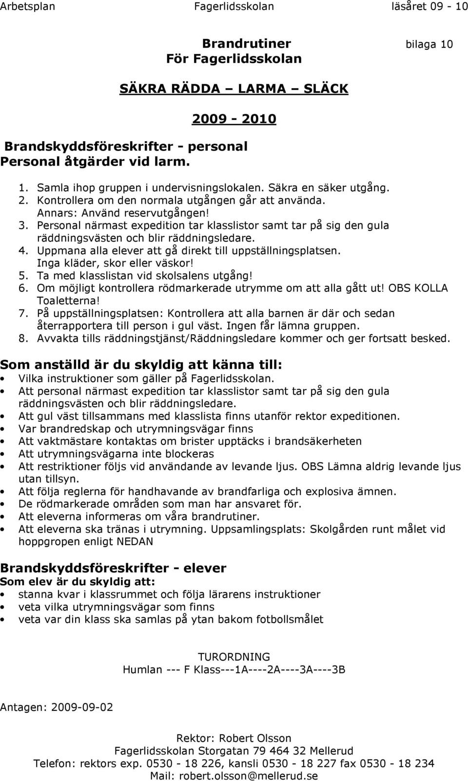 Personal närmast expedition tar klasslistor samt tar på sig den gula räddningsvästen och blir räddningsledare. 4. Uppmana alla elever att gå direkt till uppställningsplatsen.