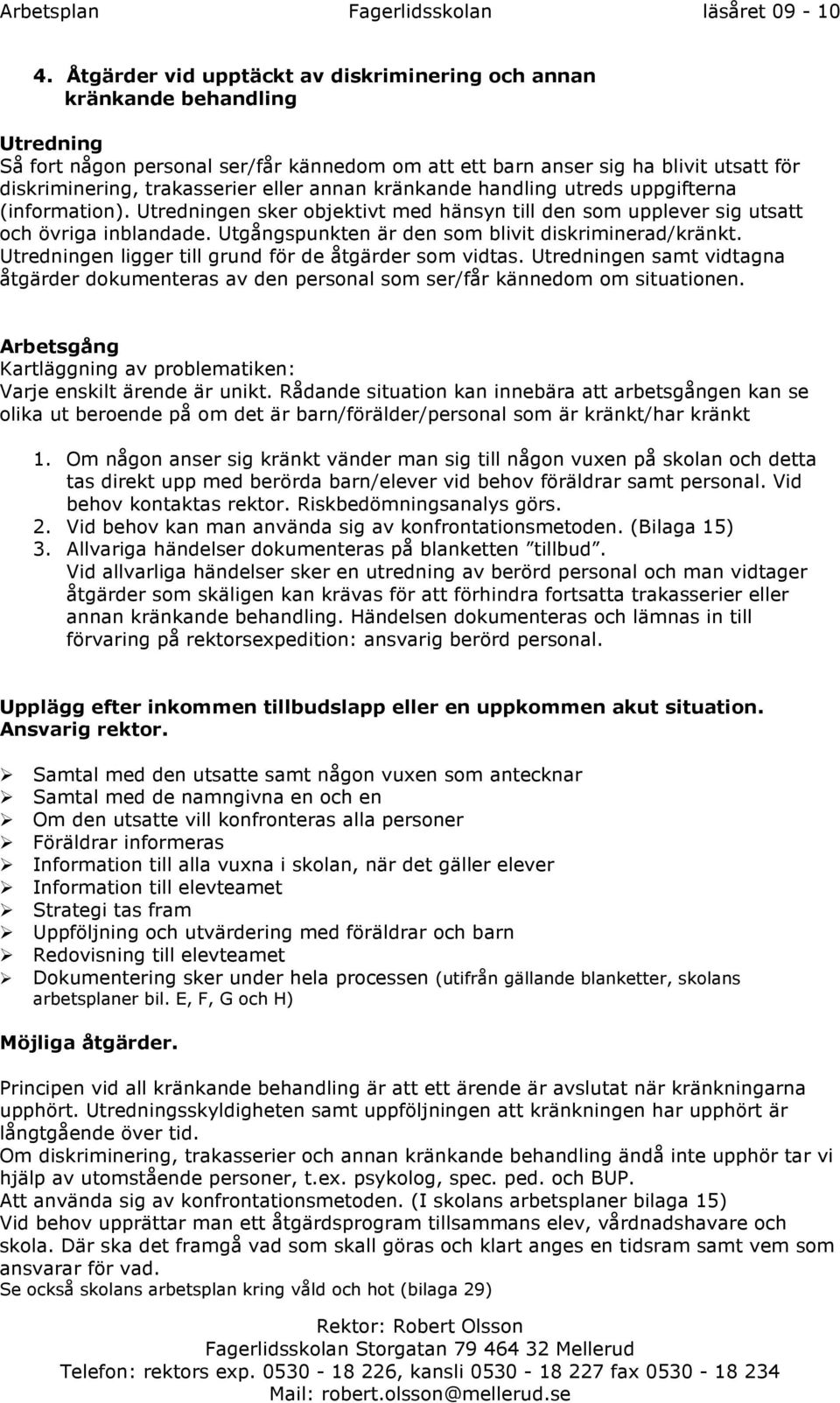 Utgångspunkten är den som blivit diskriminerad/kränkt. Utredningen ligger till grund för de åtgärder som vidtas.