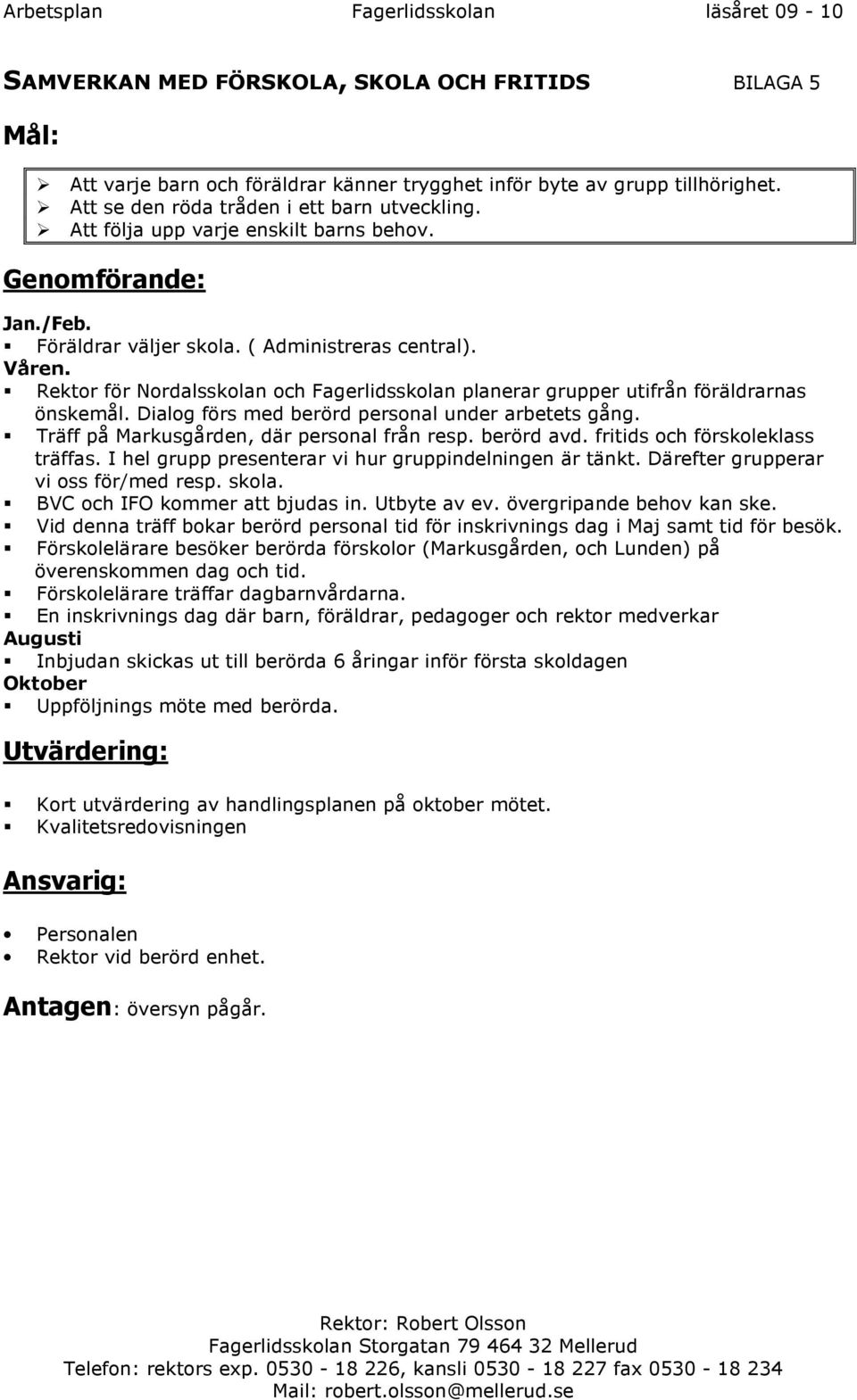 Rektor för Nordalsskolan och Fagerlidsskolan planerar grupper utifrån föräldrarnas önskemål. Dialog förs med berörd personal under arbetets gång. Träff på Markusgården, där personal från resp.