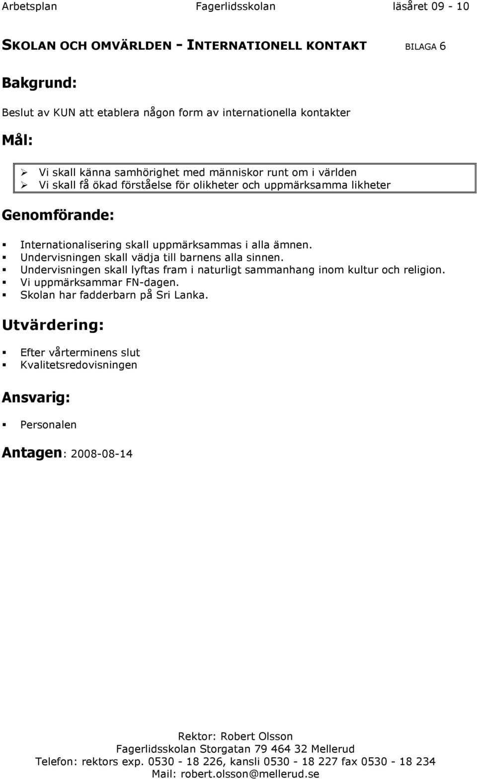 uppmärksammas i alla ämnen. Undervisningen skall vädja till barnens alla sinnen.