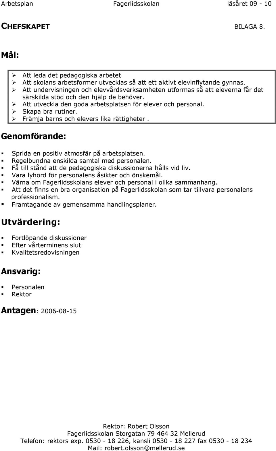 Främja barns och elevers lika rättigheter. Genomförande: Sprida en positiv atmosfär på arbetsplatsen. Regelbundna enskilda samtal med personalen.