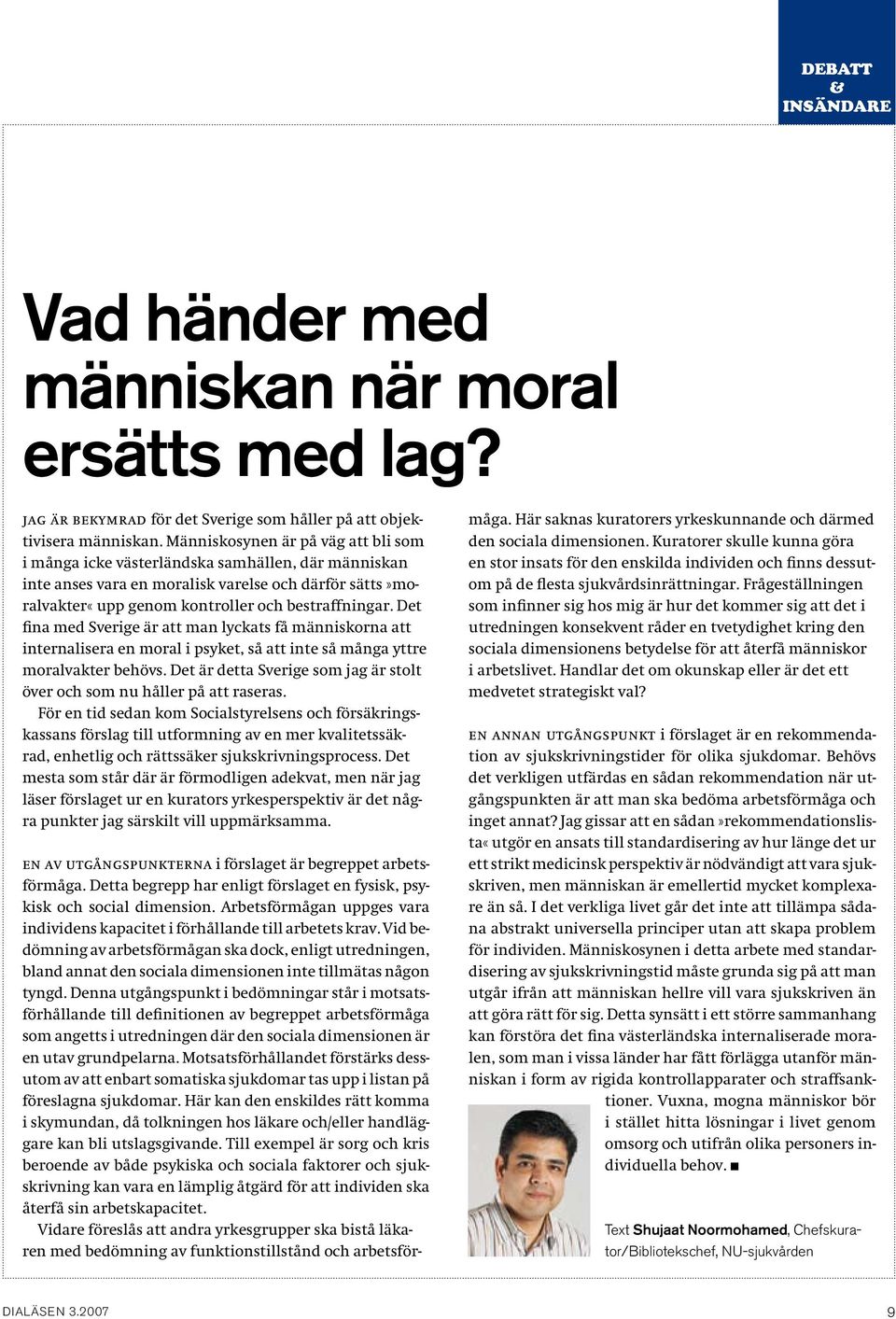 Det fina med Sverige är att man lyckats få människorna att internalisera en moral i psyket, så att inte så många yttre moralvakter behövs.