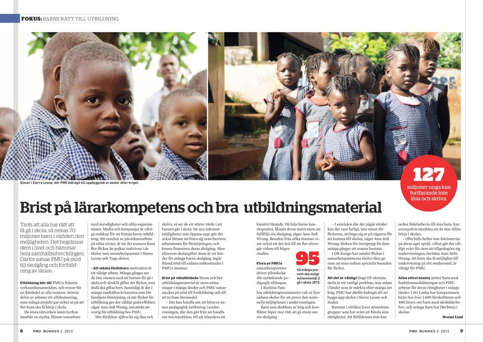 Trots att alla har rätt att få gå i skola, så nekas 70 miljoner barn i världen den möjligheten. Det begränsar dem i livet och hämmar hela samhällsutvecklingen.