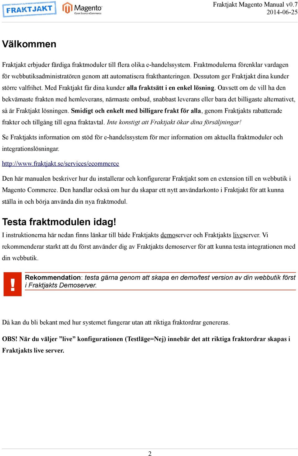 Oavsett om de vill ha den bekvämaste frakten med hemleverans, närmaste ombud, snabbast leverans eller bara det billigaste alternativet, så är Fraktjakt lösningen.