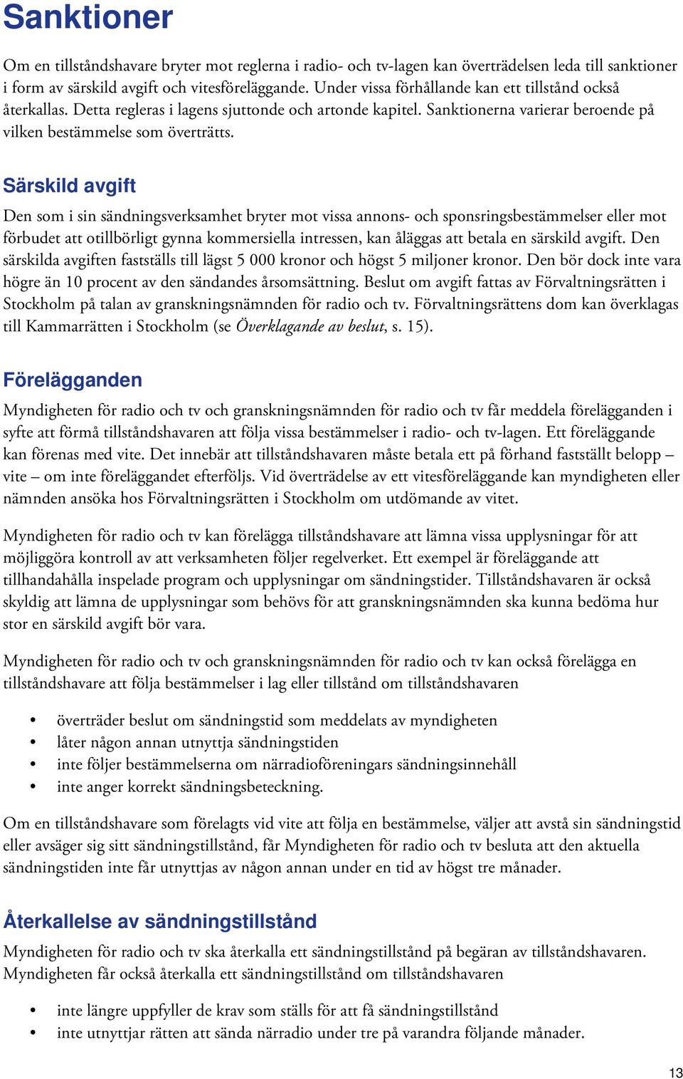 Särskild avgift Den som i sin sändningsverksamhet bryter mot vissa annons- och sponsringsbestämmelser eller mot förbudet att otillbörligt gynna kommersiella intressen, kan åläggas att betala en