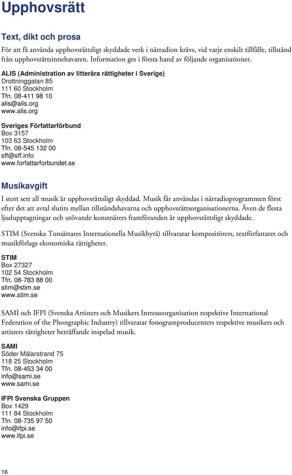 alis.org www.alis.org Sveriges Författarförbund Box 3157 103 63 Stockholm Tfn. 08-545 132 00 sff@sff.info www.forfattarforbundet.se Musikavgift I stort sett all musik är upphovsrättsligt skyddad.