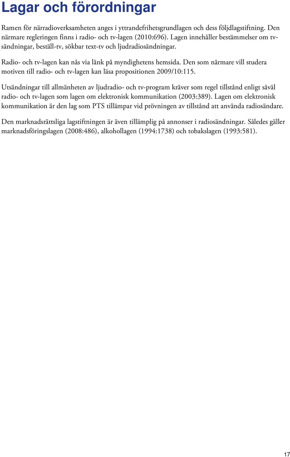 Den som närmare vill studera motiven till radio- och tv-lagen kan läsa propositionen 2009/10:115.