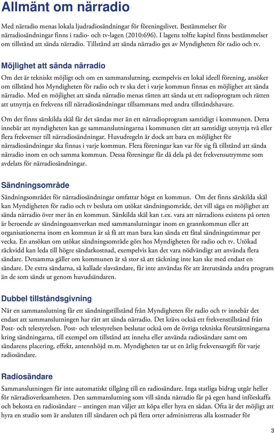 Möjlighet att sända närradio Om det är tekniskt möjligt och om en sammanslutning, exempelvis en lokal ideell förening, ansöker om tillstånd hos Myndigheten för radio och tv ska det i varje kommun