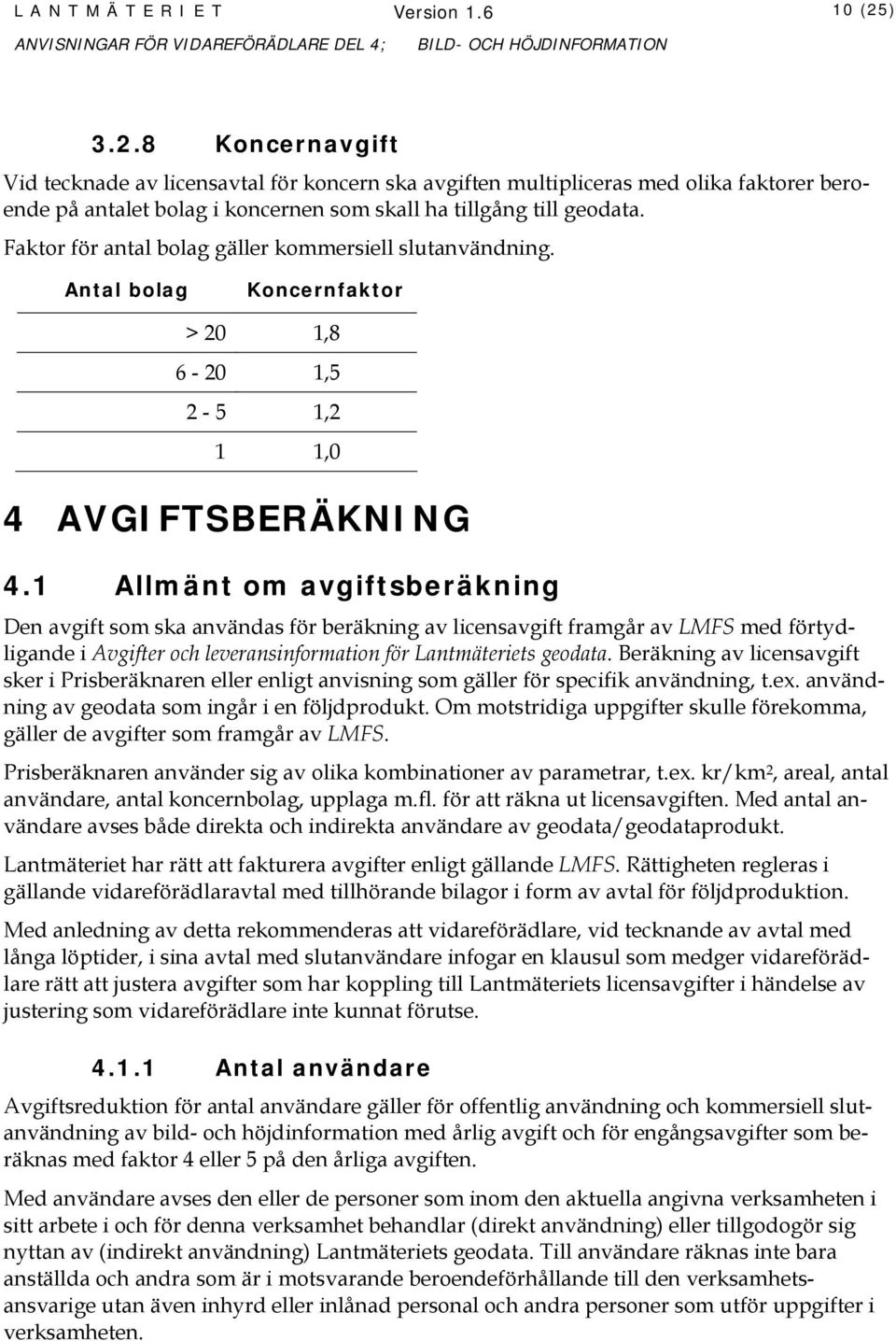 Faktor för antal bolag gäller kommersiell slutanvändning. Antal bolag Koncernfaktor > 20 1,8 6-20 1,5 2-5 1,2 1 1,0 4 AVGIFTSBERÄKNING 4.