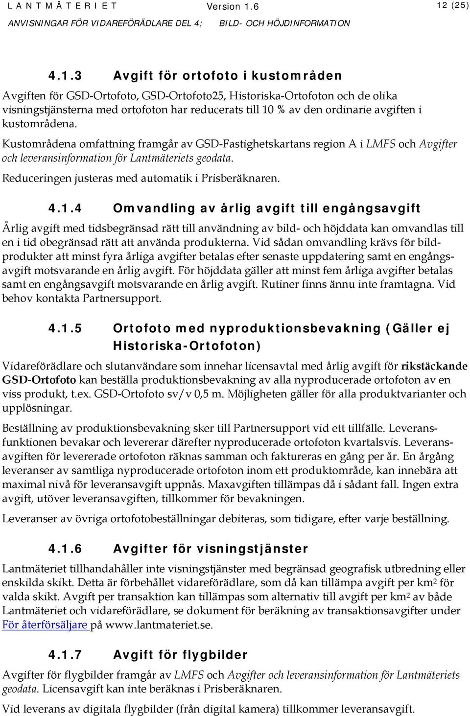 ordinarie avgiften i kustområdena. Kustområdena omfattning framgår av GSD-Fastighetskartans region A i LMFS och Avgifter och leveransinformation för Lantmäteriets geodata.