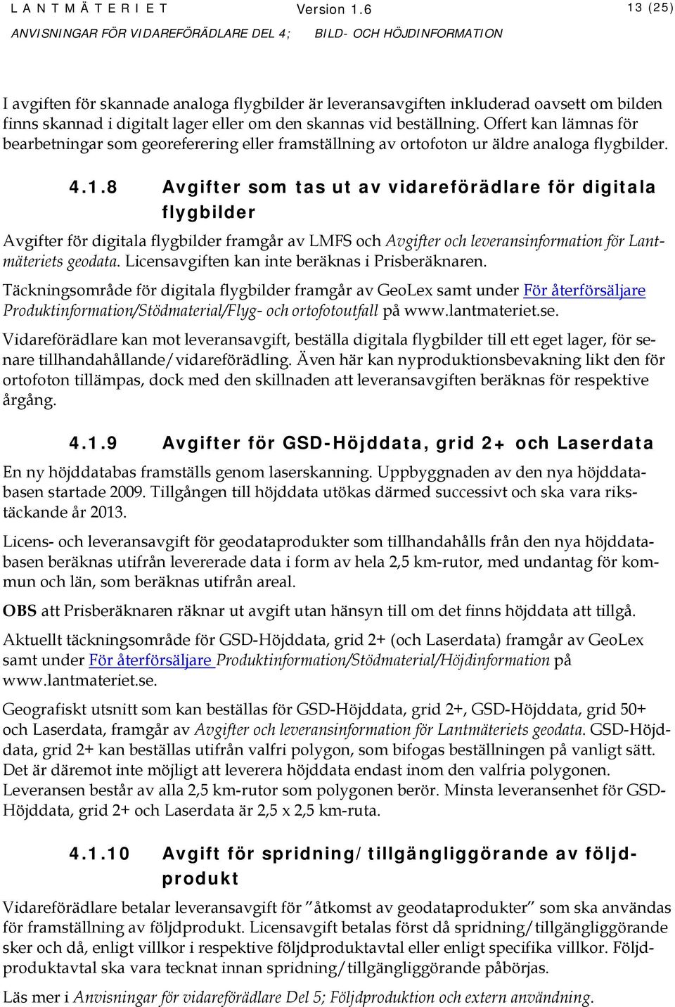 8 Avgifter som tas ut av vidareförädlare för digitala flygbilder Avgifter för digitala flygbilder framgår av LMFS och Avgifter och leveransinformation för Lantmäteriets geodata.