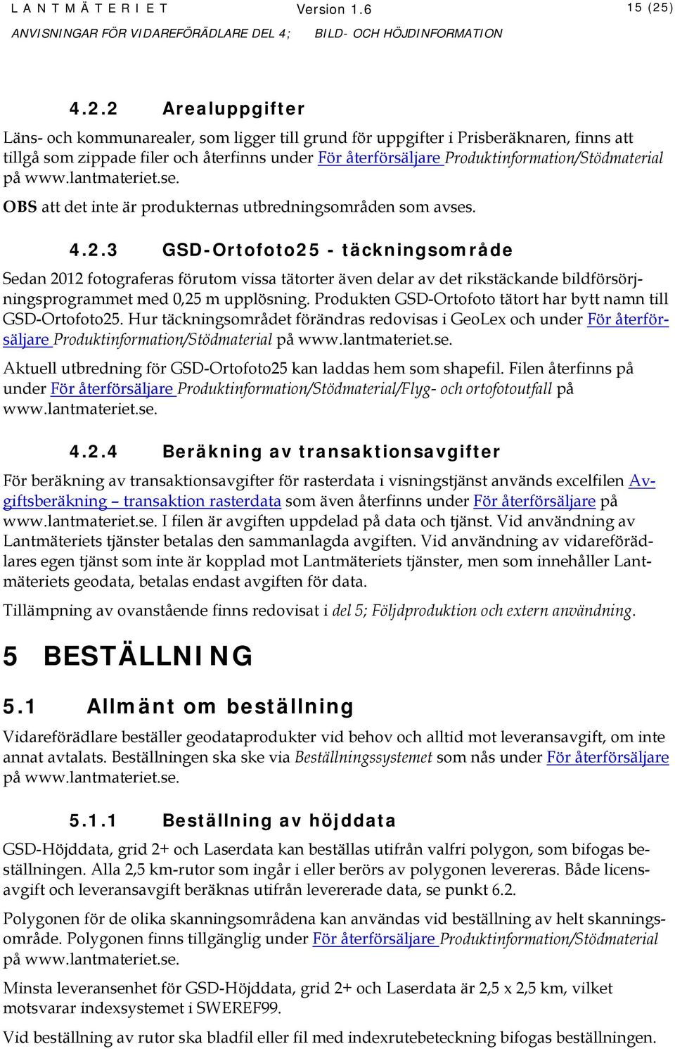 2 Arealuppgifter Läns- och kommunarealer, som ligger till grund för uppgifter i Prisberäknaren, finns att tillgå som zippade filer och återfinns under För återförsäljare