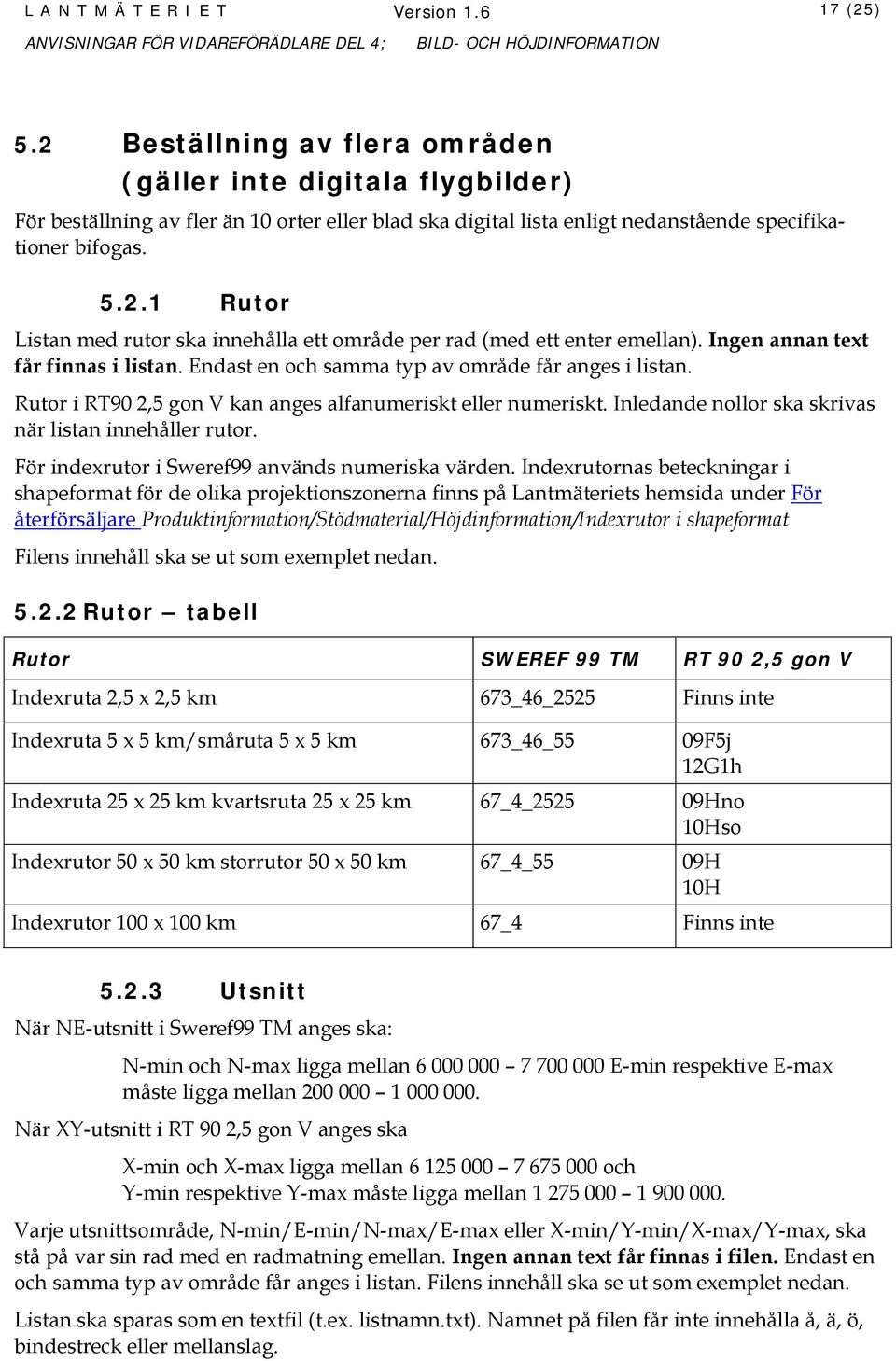 Ingen annan text får finnas i listan. Endast en och samma typ av område får anges i listan. Rutor i RT90 2,5 gon V kan anges alfanumeriskt eller numeriskt.