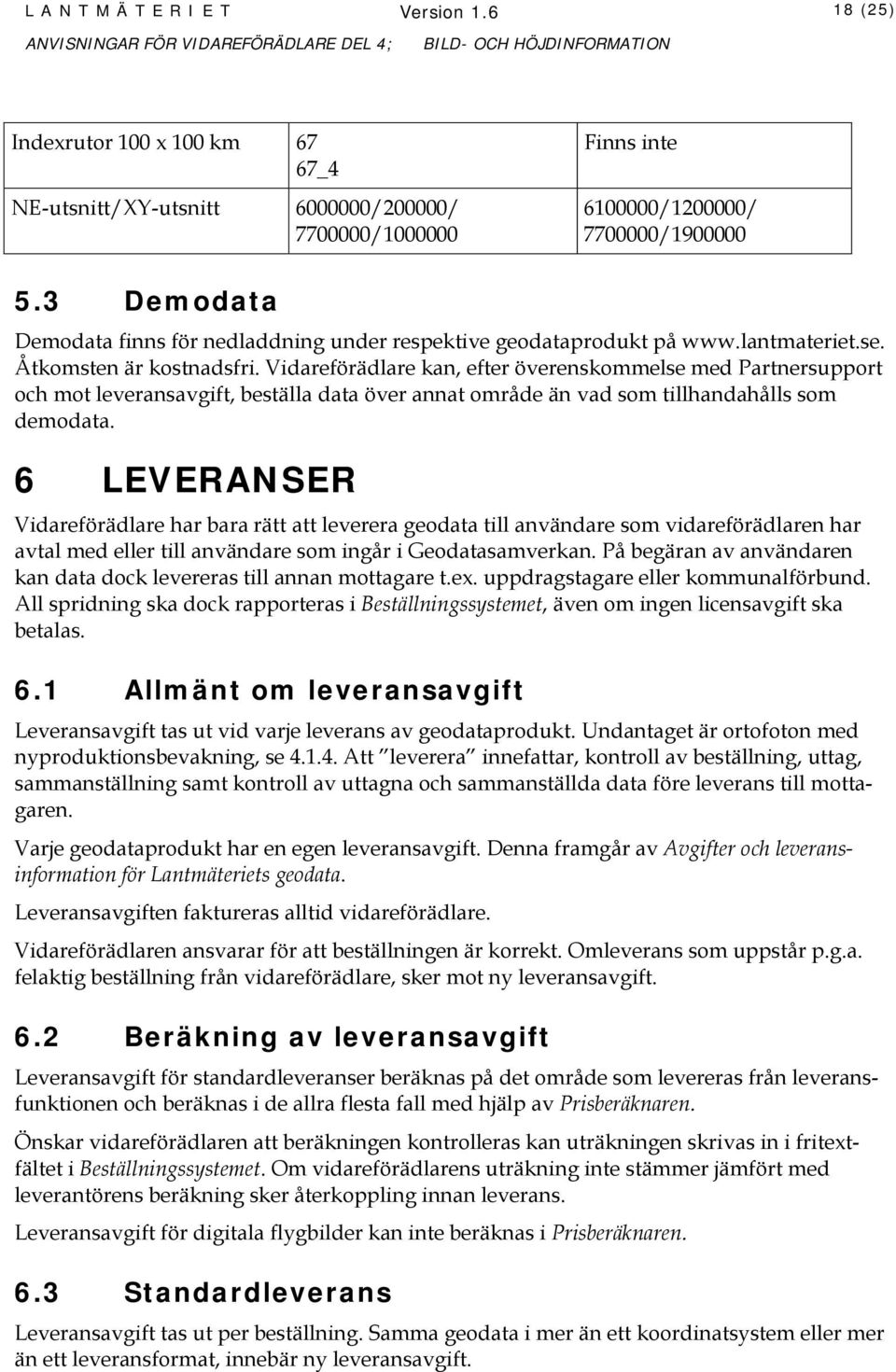 Vidareförädlare kan, efter överenskommelse med Partnersupport och mot leveransavgift, beställa data över annat område än vad som tillhandahålls som demodata.