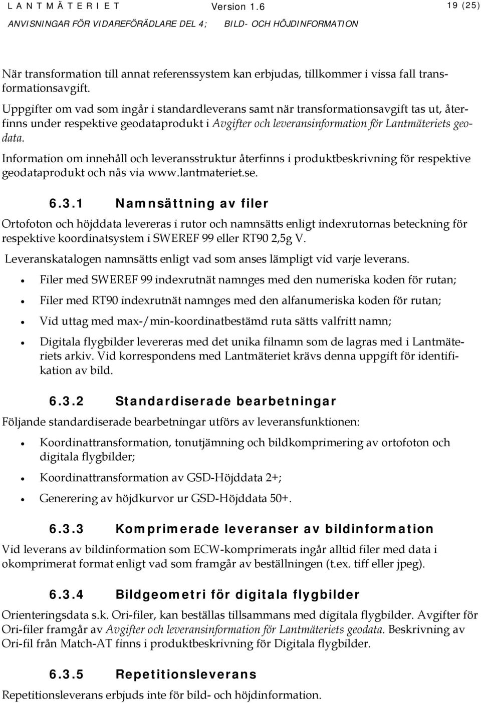 Information om innehåll och leveransstruktur återfinns i produktbeskrivning för respektive geodataprodukt och nås via www.lantmateriet.se. 6.3.