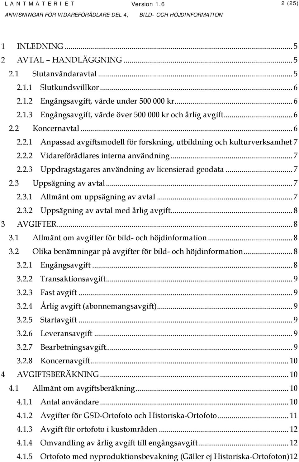 .. 7 2.3 Uppsägning av avtal... 7 2.3.1 Allmänt om uppsägning av avtal... 7 2.3.2 Uppsägning av avtal med årlig avgift... 8 3 AVGIFTER... 8 3.1 Allmänt om avgifter för bild- och höjdinformation... 8 3.2 Olika benämningar på avgifter för bild- och höjdinformation.