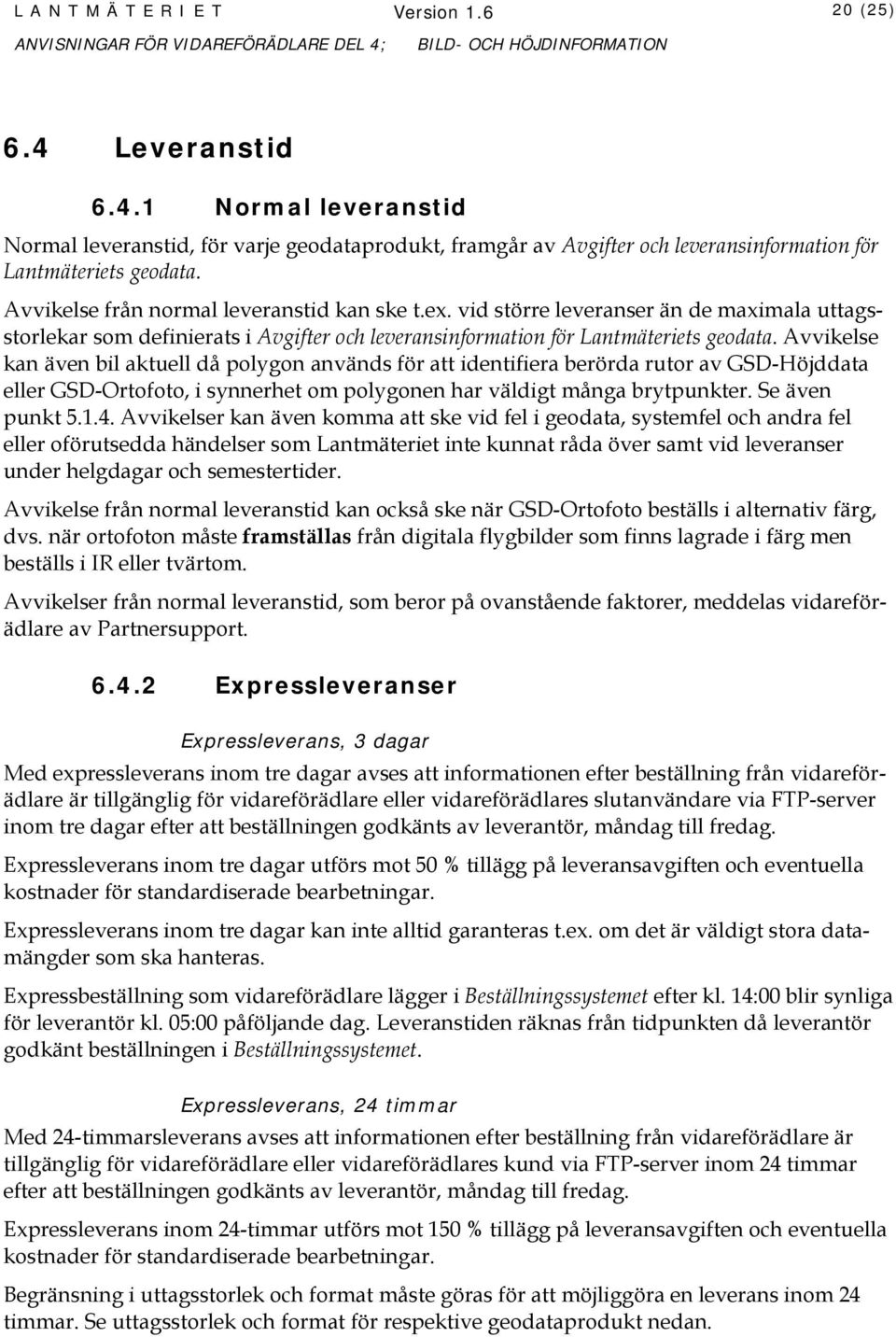 Avvikelse kan även bil aktuell då polygon används för att identifiera berörda rutor av GSD-Höjddata eller GSD-Ortofoto, i synnerhet om polygonen har väldigt många brytpunkter. Se även punkt 5.1.4.